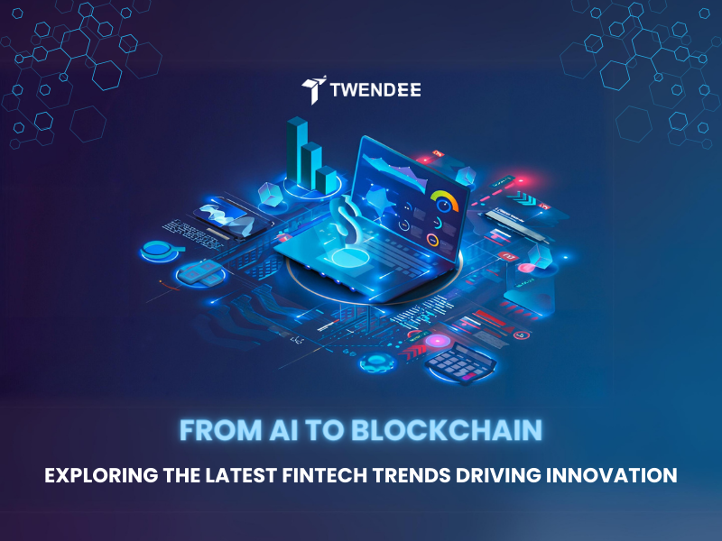 From AI To Blockchain: Exploring The Latest FinTech Trends Driving Innovation