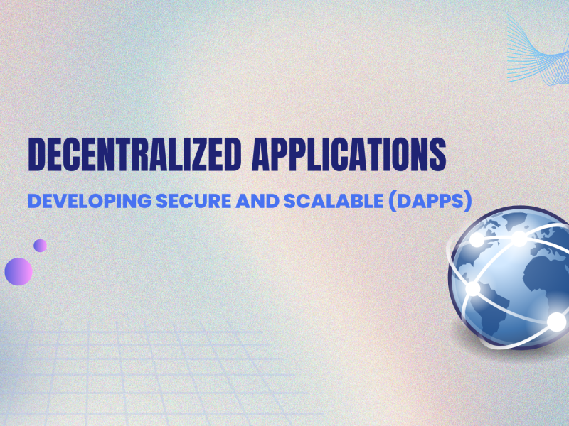 Developing Secure and Scalable Decentralized Applications (dApps)