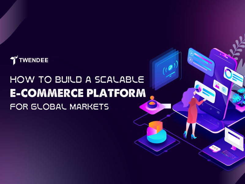 How to Build a Scalable E-commerce Platform for Global Markets