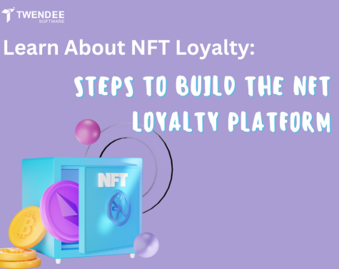 Learn About NFT Loyalty: Steps To Build The NFT Loyalty Platform