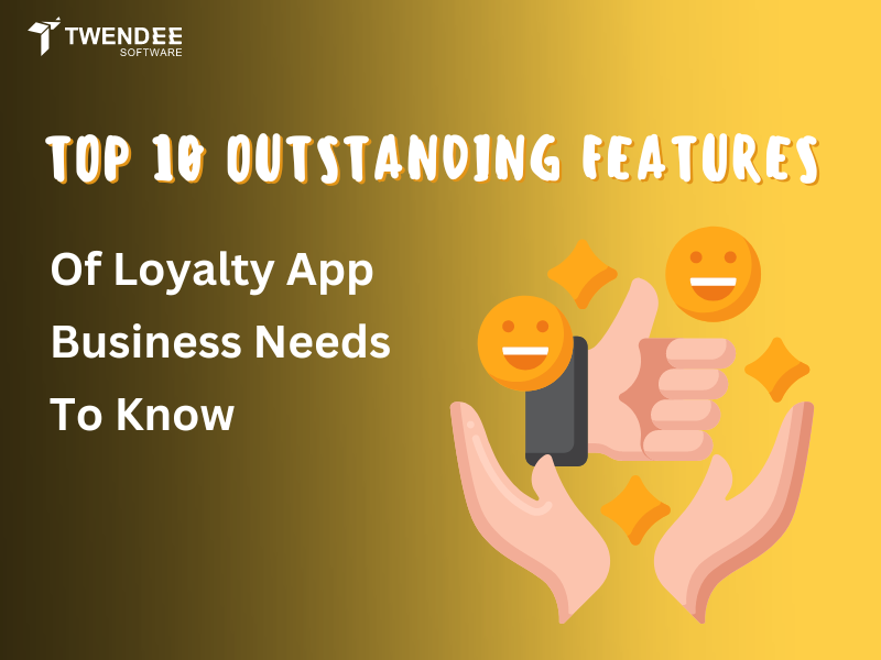 Top 10 Outstanding Features Of Loyalty App Business Needs To Know