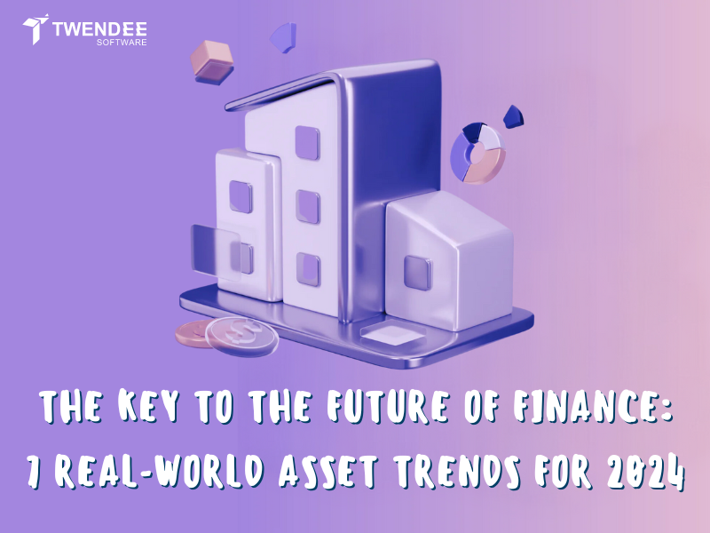 The Key To The Future Of Finance: 7 Real-World Asset Trends For 2024