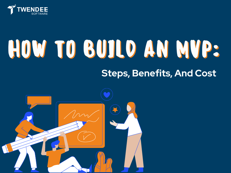 How To Build An MVP: Steps, Benefits, And Cost 